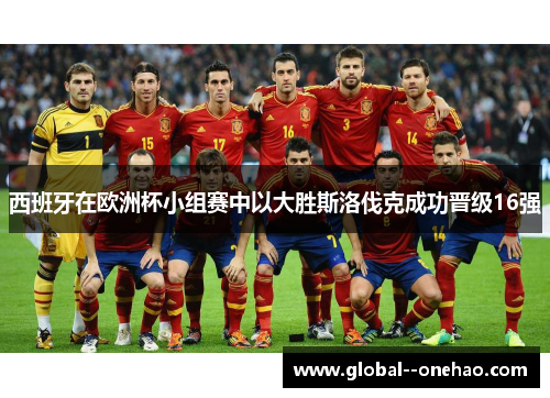 西班牙在欧洲杯小组赛中以大胜斯洛伐克成功晋级16强