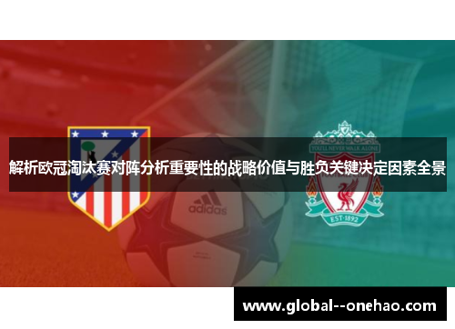 解析欧冠淘汰赛对阵分析重要性的战略价值与胜负关键决定因素全景